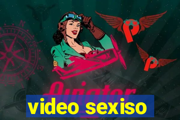 video sexiso